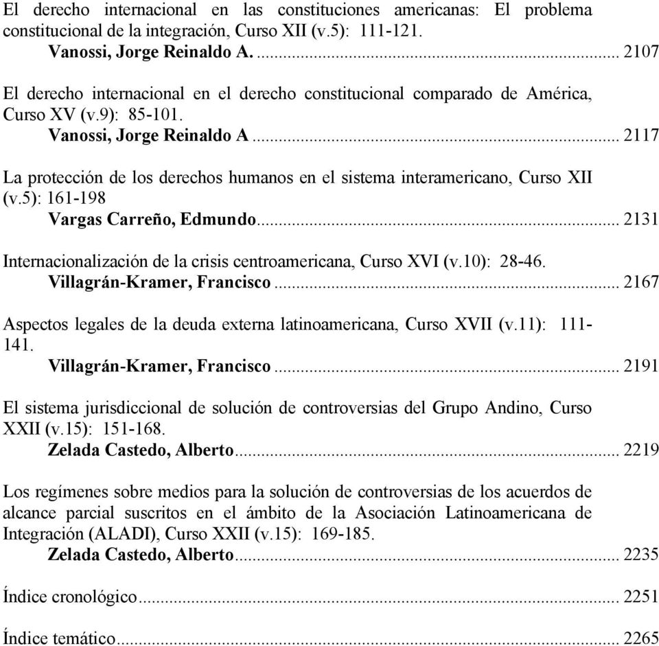 .. 2117 La protección de los derechos humanos en el sistema interamericano, Curso XII (v.5): 161-198 Vargas Carreño, Edmundo... 2131 Internacionalización de la crisis centroamericana, Curso XVI (v.
