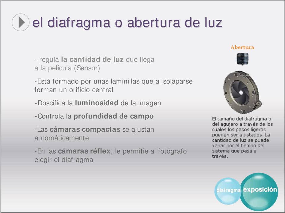 luminosidad de la imagen -Controla la profundidad de campo -Las cámaras compactas se ajustan