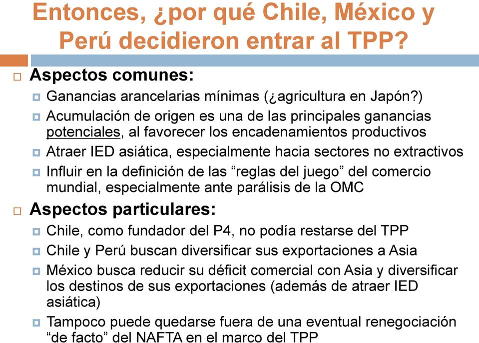 definición de las reglas del juego del comercio mundial, especialmente ante parálisis de la OMC Aspectos particulares: Chile, como fundador del P4, no podía restarse del TPP Chile y Perú buscan