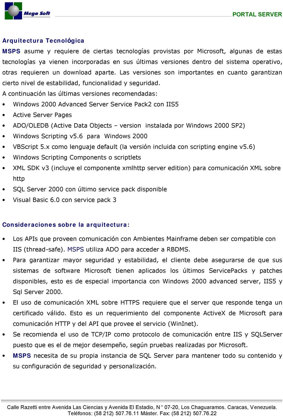 A continuació n las ú ltimas versiones recomendadas: Windows 2000 Advanced Server Service Pack2 con IIS5 Active Server Pages ADO/OLEDB (Active Data Objects version instalada por Windows 2000 SP2)