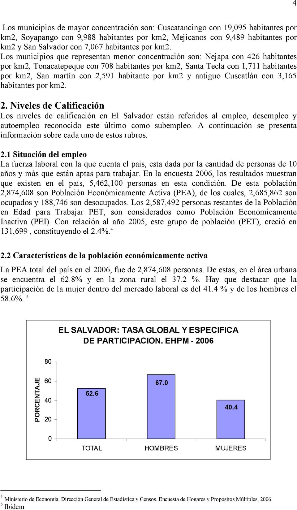 Los municipios que representan menor concentración son: Nejapa con 426 habitantes por km2, Tonacatepeque con 708 habitantes por km2, Santa Tecla con 1,711 habitantes por km2, San martín con 2,591
