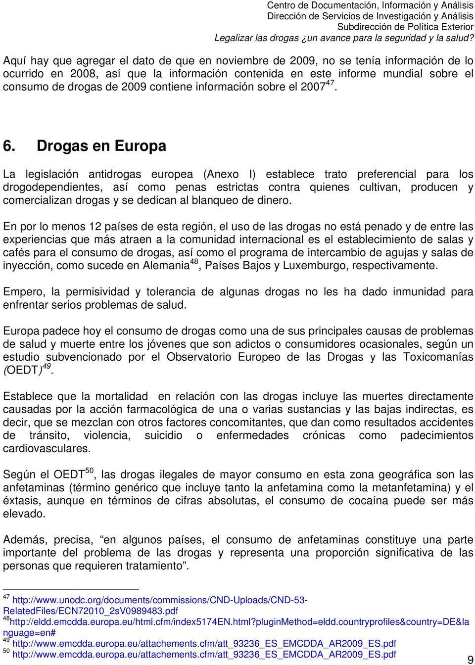 Drogas en Europa La legislación antidrogas europea (Anexo I) establece trato preferencial para los drogodependientes, así como penas estrictas contra quienes cultivan, producen y comercializan drogas