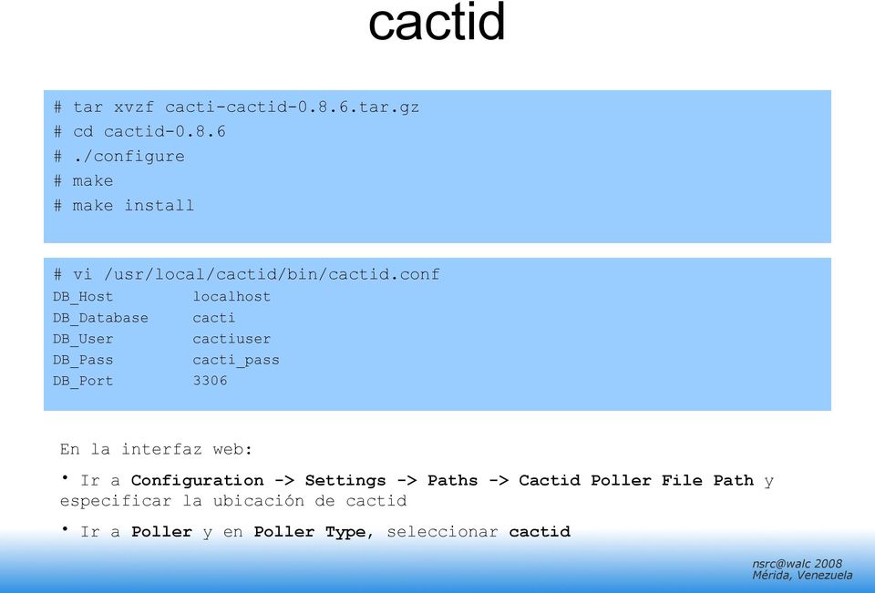 conf DB_Host localhost DB_Database DB_User cacti cactiuser DB_Pass cacti_pass DB_Port 3306 En la