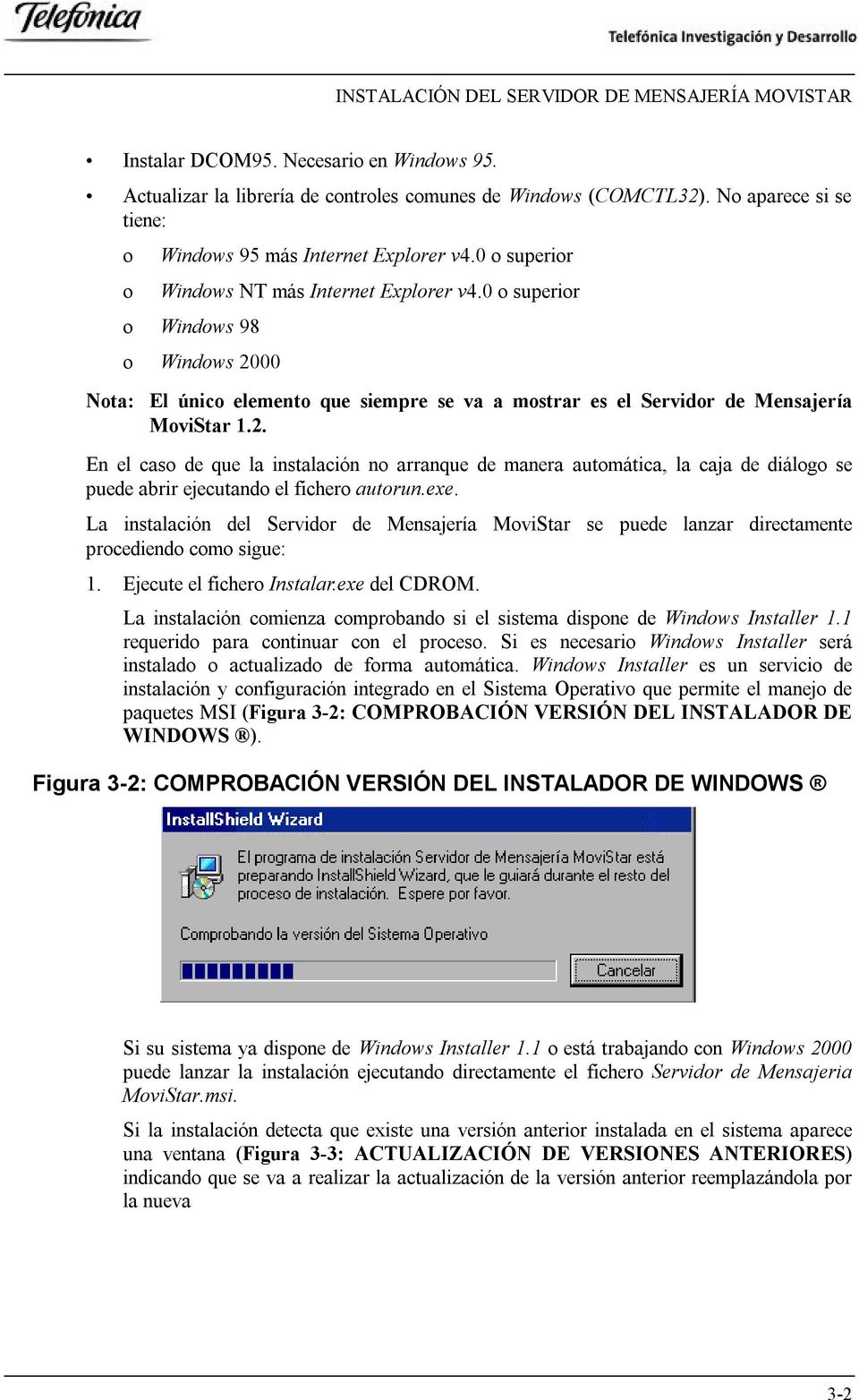 0 o superior o Windows 98 o Windows 2000 Nota: El único elemento que siempre se va a mostrar es el Servidor de Mensajería MoviStar 1.2. En el caso de que la instalación no arranque de manera automática, la caja de diálogo se puede abrir ejecutando el fichero autorun.