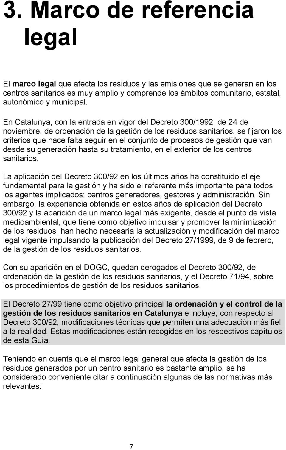 En Catalunya, con la entrada en vigor del Decreto 300/1992, de 24 de noviembre, de ordenación de la gestión de los residuos sanitarios, se fijaron los criterios que hace falta seguir en el conjunto