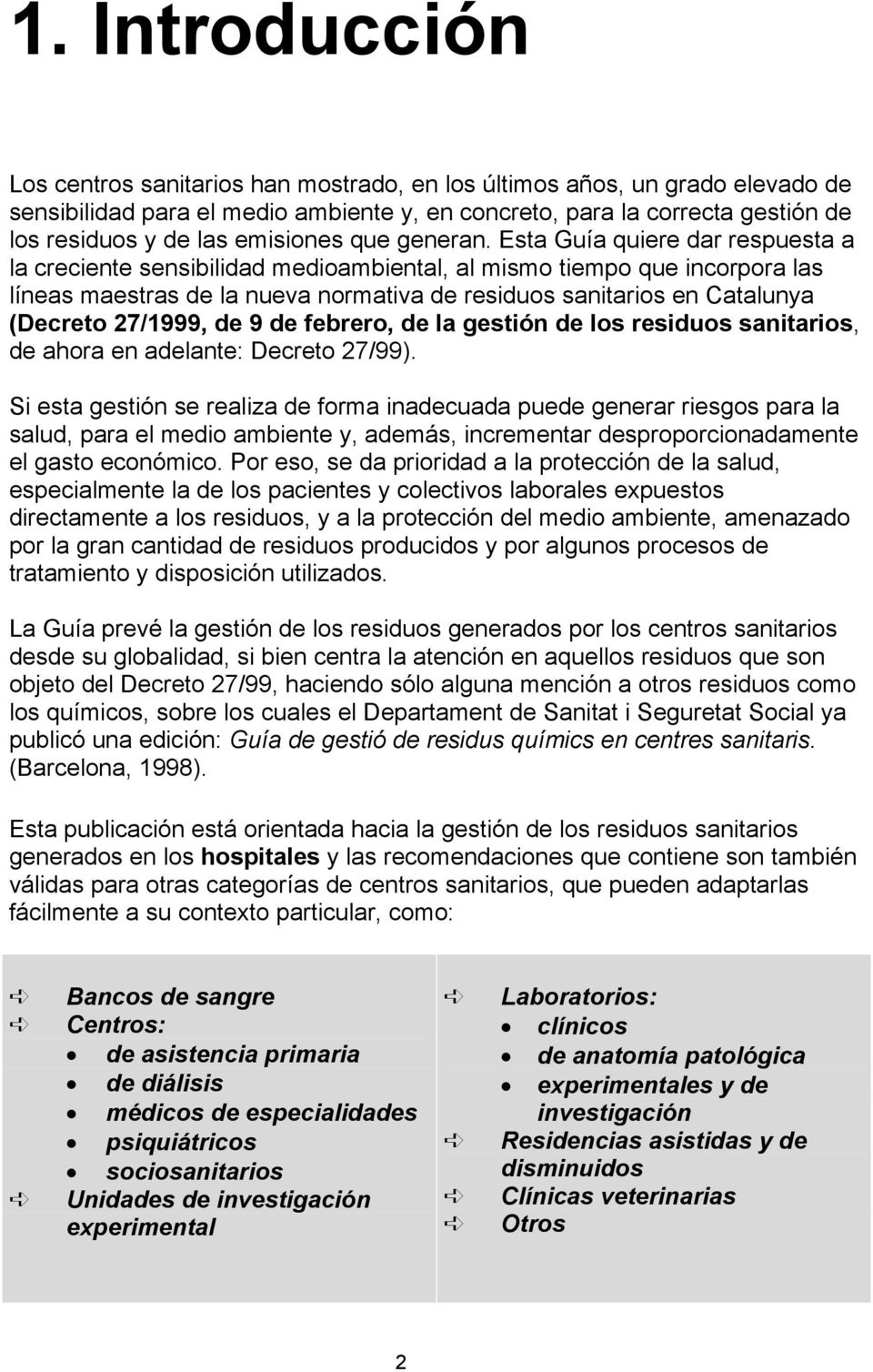 Esta Guía quiere dar respuesta a la creciente sensibilidad medioambiental, al mismo tiempo que incorpora las líneas maestras de la nueva normativa de residuos sanitarios en Catalunya (Decreto