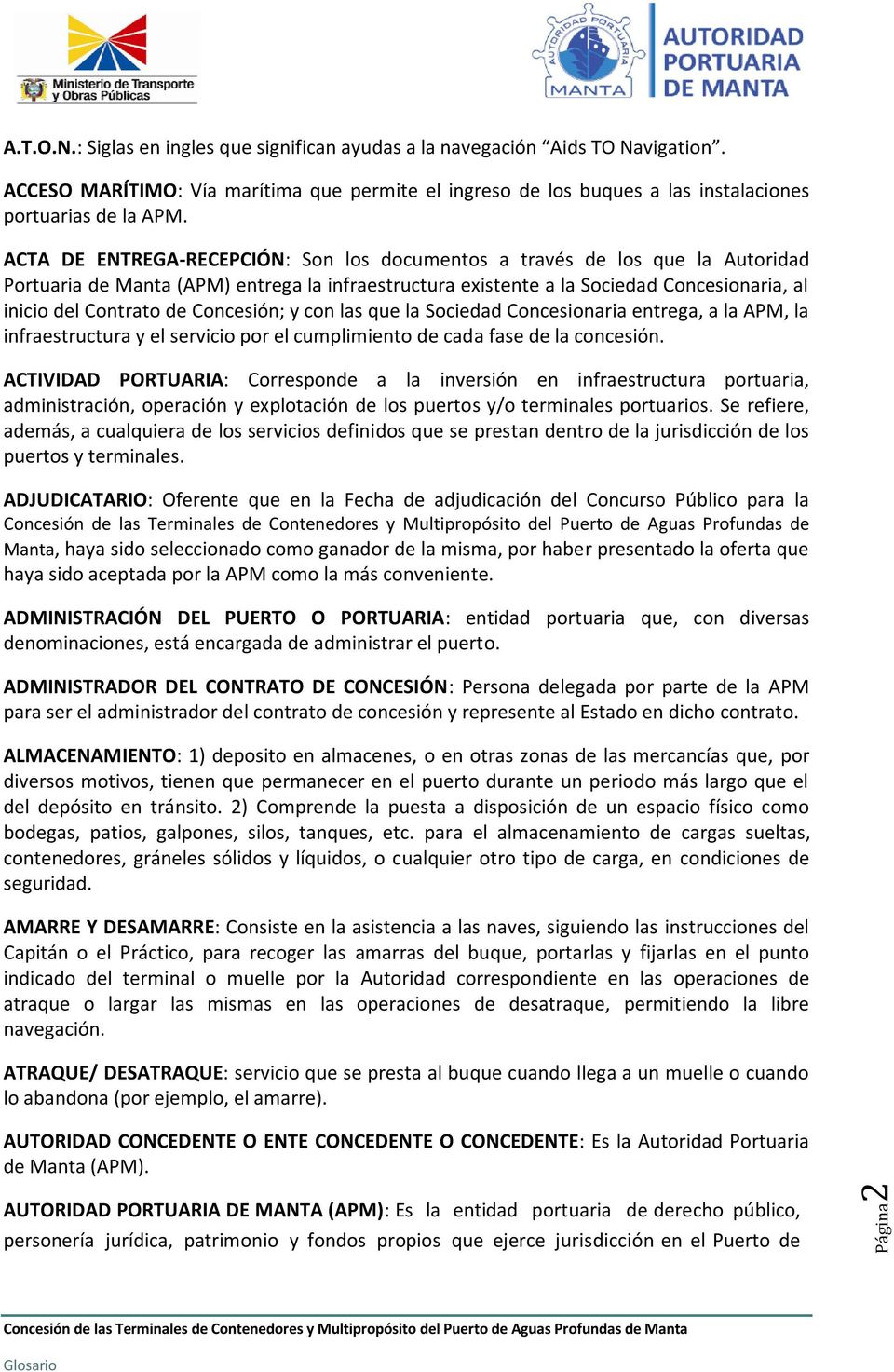ACTA DE ENTREGA-RECEPCIÓN: Son los documentos a través de los que la Autoridad Portuaria de Manta (APM) entrega la infraestructura existente a la Sociedad Concesionaria, al inicio del Contrato de
