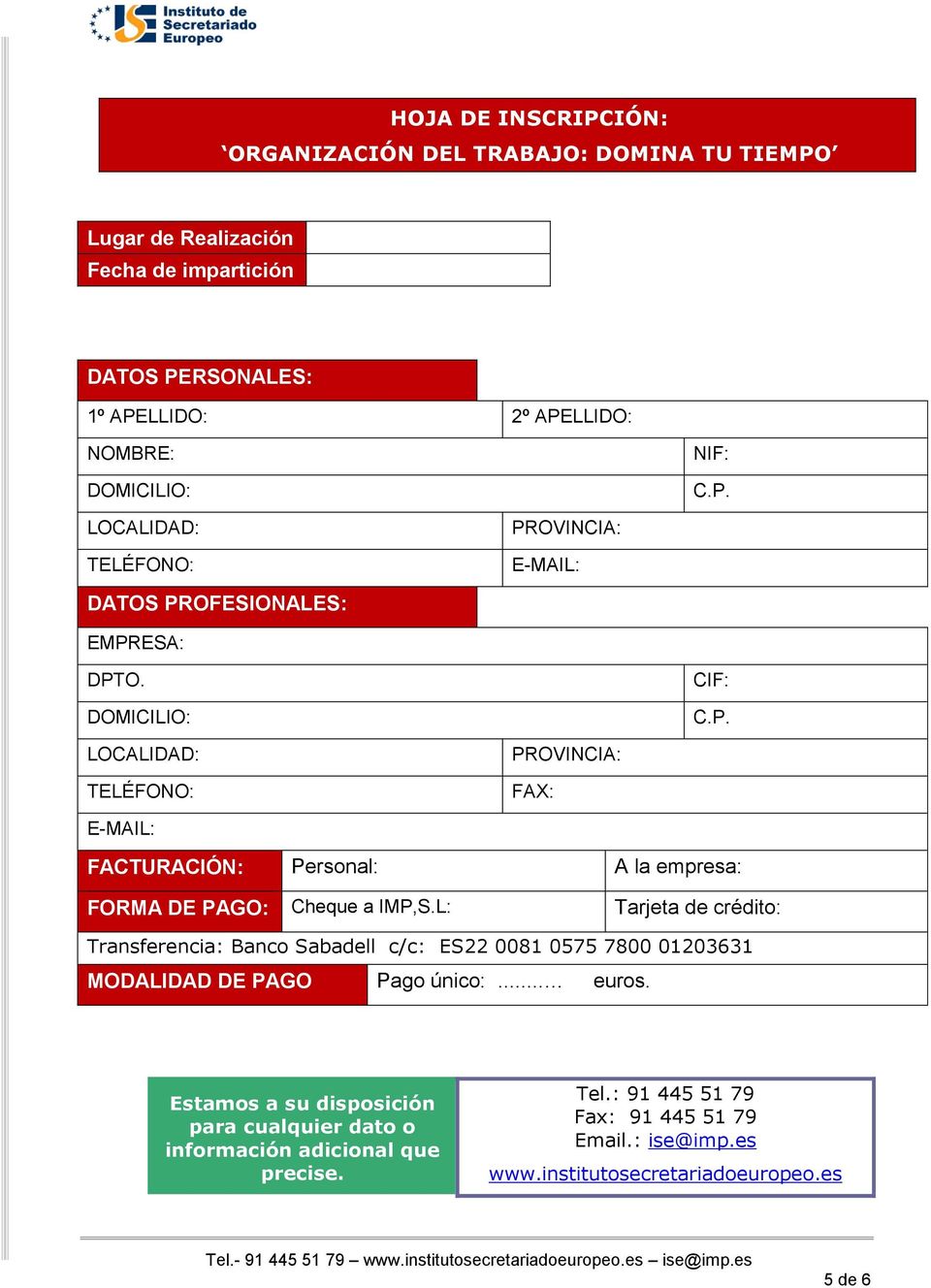 L: Tarjeta de crédito: Transferencia: Banco Sabadell c/c: ES22 0081 0575 7800 01203631 MODALIDAD DE PAGO Pago único:... euros.