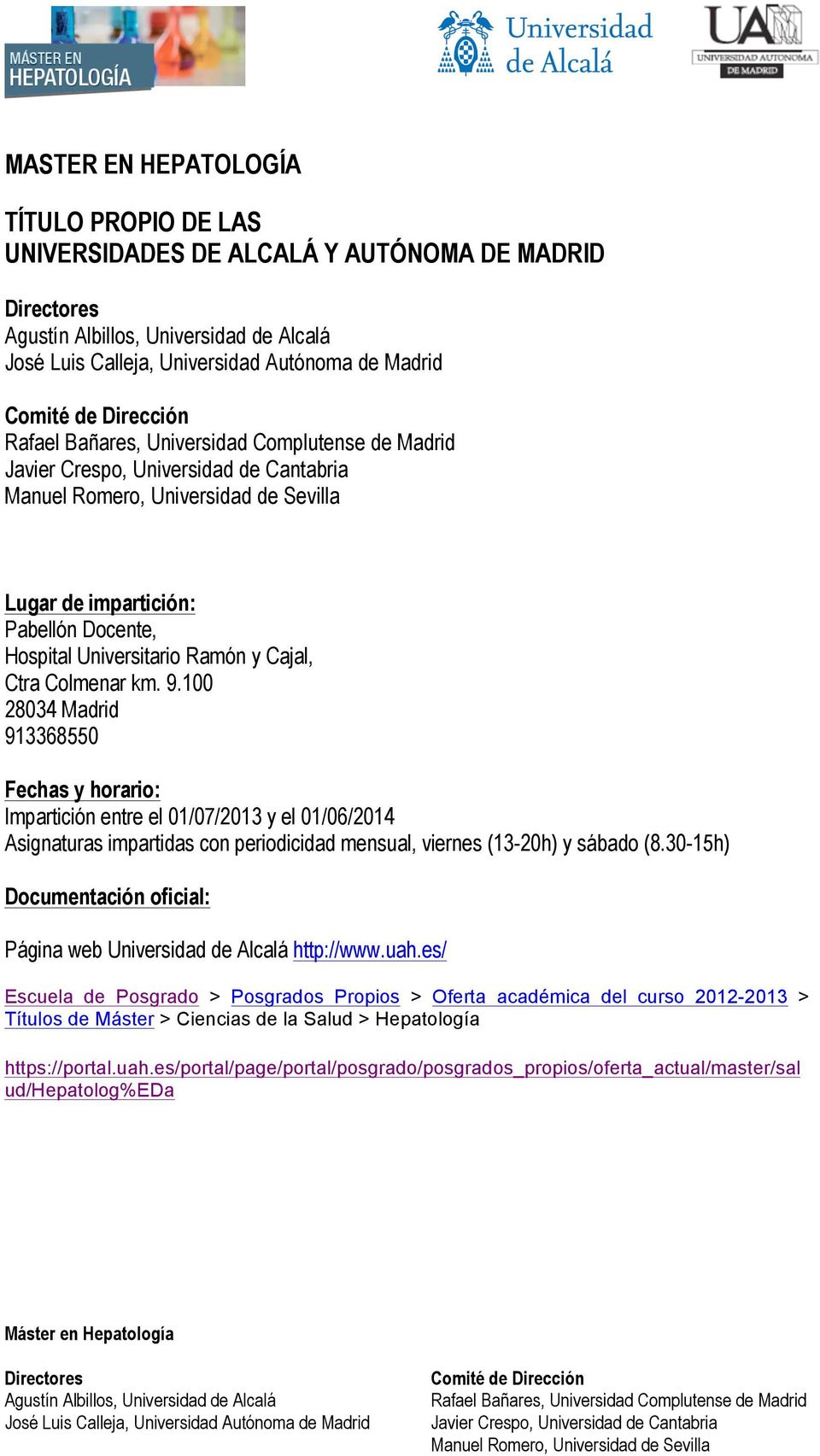 100 28034 Madrid 913368550 Fechas y horario: Impartición entre el 01/07/2013 y el 01/06/2014 Asignaturas impartidas con periodicidad mensual, viernes (13-20h) y sábado (8.