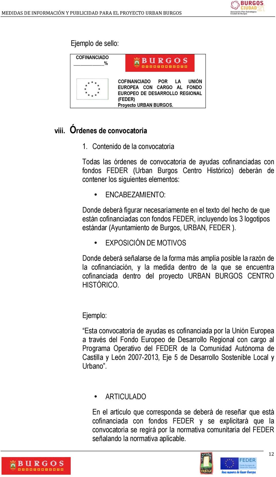 Donde deberá figurar necesariamente en el texto del hecho de que están cofinanciadas con fondos FEDER, incluyendo los 3 logotipos estándar (Ayuntamiento de Burgos, URBAN, FEDER ).