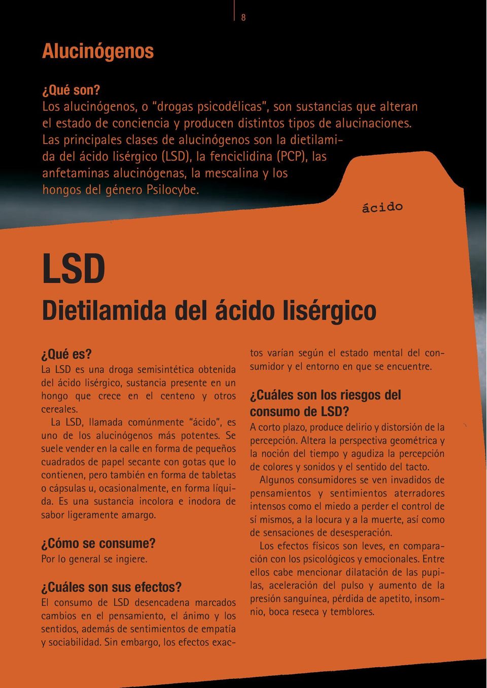 ácido LSD Dietilamida del ácido lisérgico La LSD es una droga semisintética obtenida del ácido lisérgico, sustancia presente en un hongo que crece en el centeno y otros cereales.