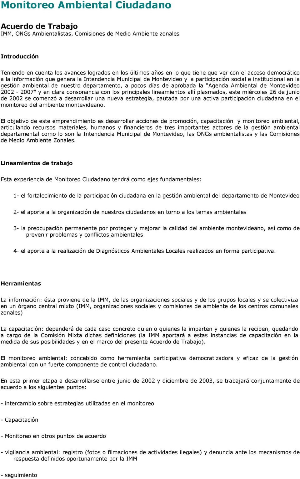 pocos días de aprobada la "Agenda Ambiental de Montevideo 2002-2007" y en clara consonancia con los principales lineamientos allí plasmados, este miércoles 26 de junio de 2002 se comenzó a