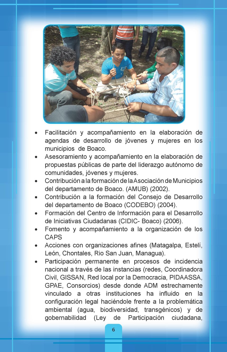 Contribución a la formación de la Asociación de Municipios del departamento de Boaco. (AMUB) (2002). Contribución a la formación del Consejo de Desarrollo del departamento de Boaco (CODEBO) (2004).