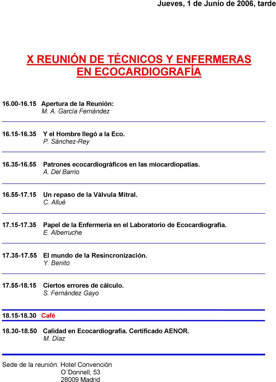 Allué 17.15-17.35 Papel de la Enfermería en el Laboratorio de Ecocardiografía. E. Alberruche 17.35-17.55 El mundo de la Resincronización. Y. Benito 17.55-18.