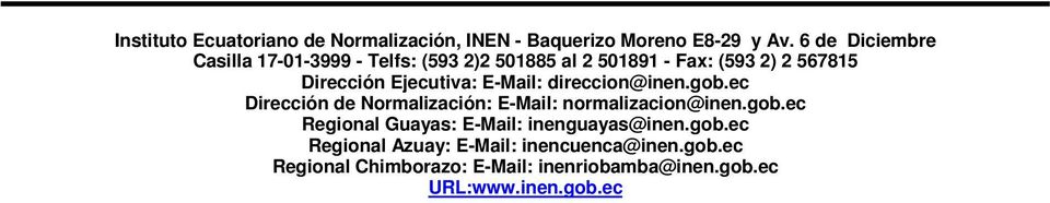Ejecutiva: E-Mail: direccion@inen.gob.ec Dirección de Normalización: E-Mail: normalizacion@inen.gob.ec Regional Guayas: E-Mail: inenguayas@inen.