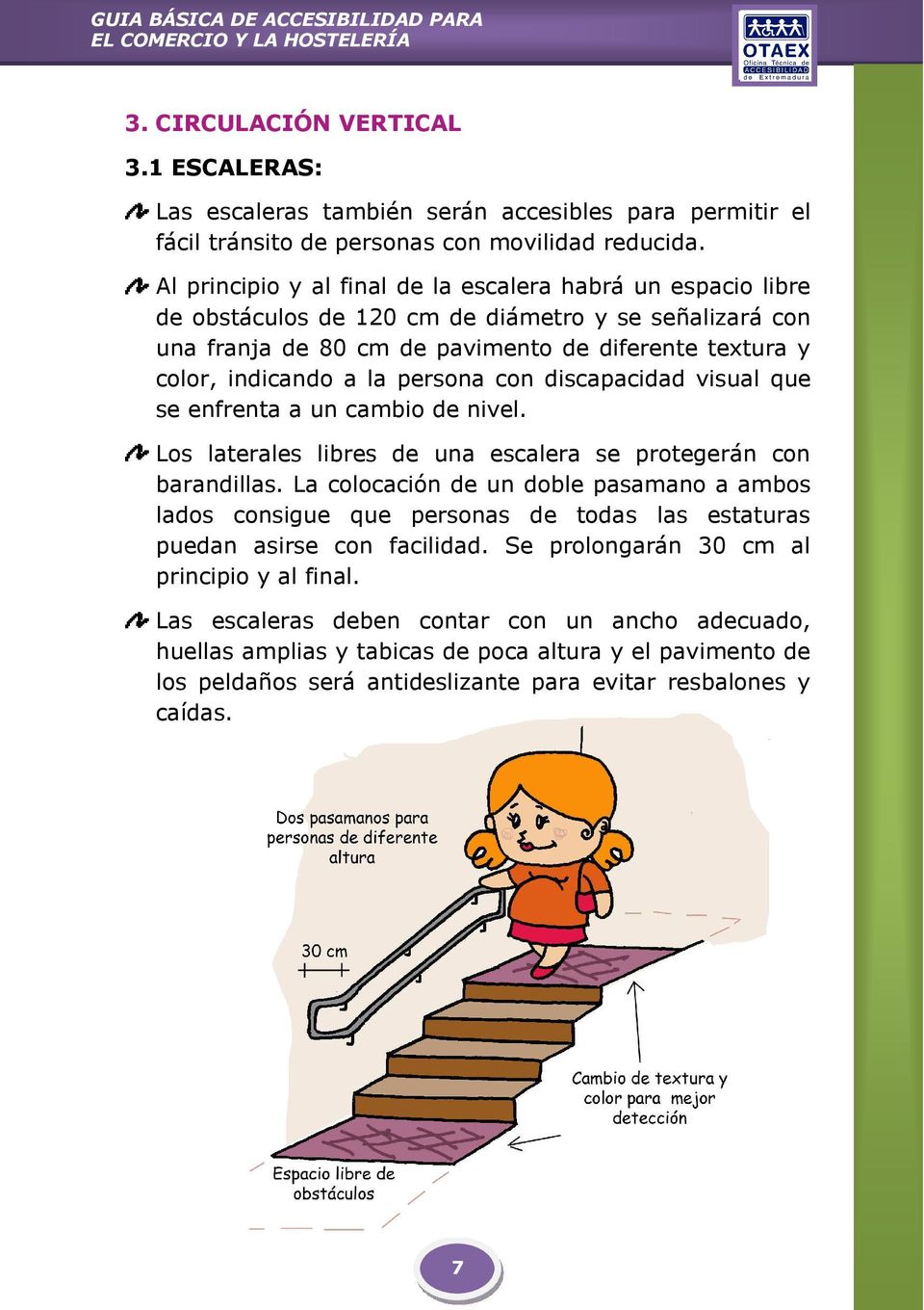 persona con discapacidad visual que se enfrenta a un cambio de nivel. Los laterales libres de una escalera se protegerán con barandillas.