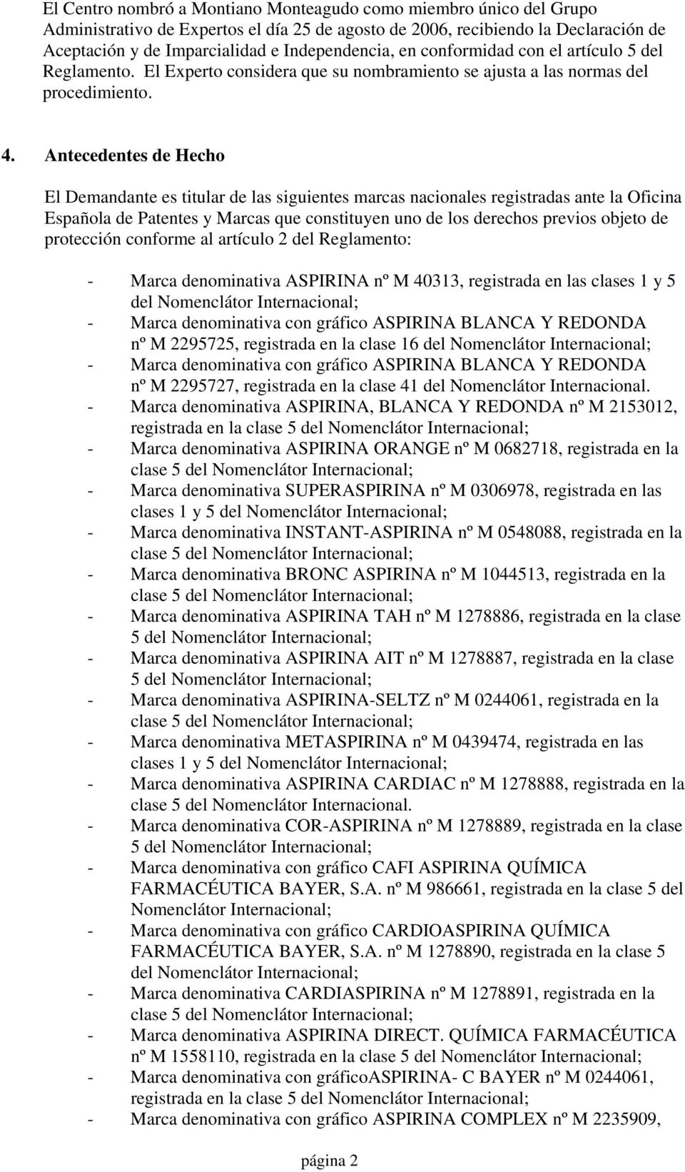 Antecedentes de Hecho El Demandante es titular de las siguientes marcas nacionales registradas ante la Oficina Española de Patentes y Marcas que constituyen uno de los derechos previos objeto de