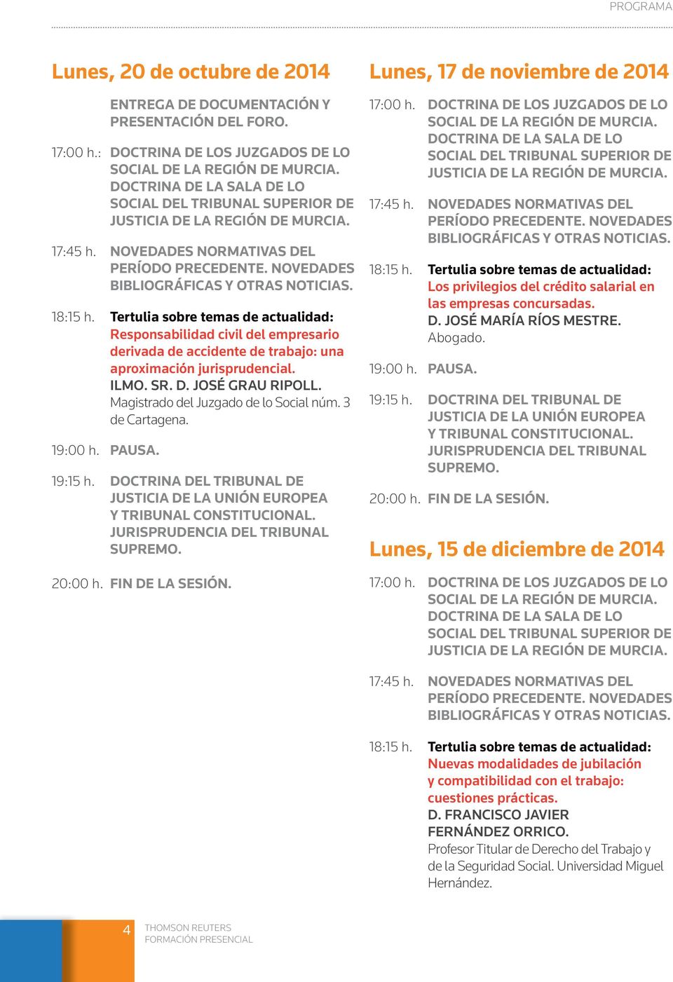 Magistrado del Juzgado de lo Social núm. 3 de Cartagena. Lunes, 17 de noviembre de 2014 Los privilegios del crédito salarial en las empresas concursadas. D.
