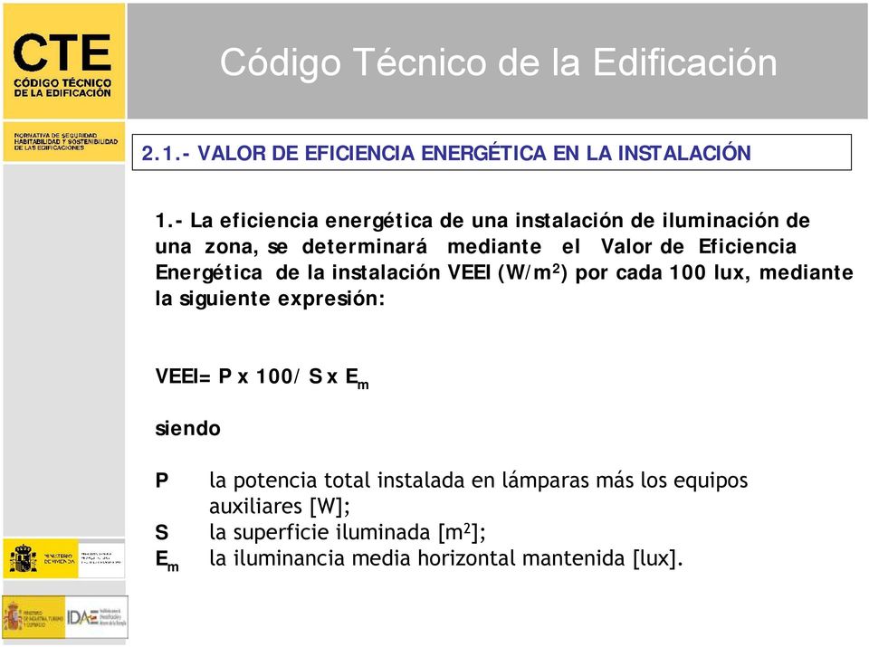 Eficiencia Energética de la instalación VEEI (W/m 2 ) por cada 100 lux, mediante la siguiente expresión: VEEI= P x