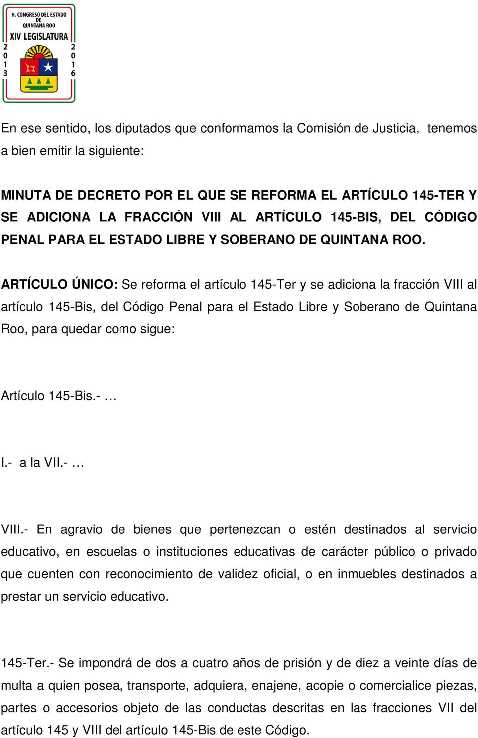 ARTÍCULO ÚNICO: Se reforma el artículo 145-Ter y se adiciona la fracción VIII al artículo 145-Bis, del Código Penal para el Estado Libre y Soberano de Quintana Roo, para quedar como sigue: Artículo