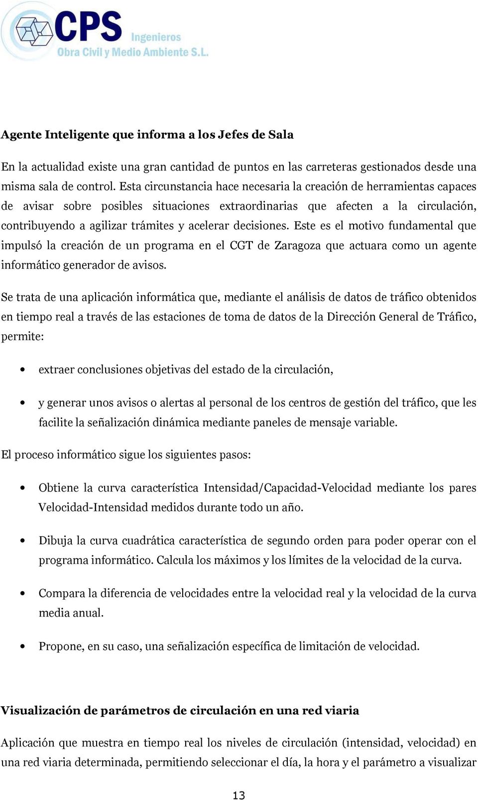 decisiones. Este es el motivo fundamental que impulsó la creación de un programa en el CGT de Zaragoza que actuara como un agente informático generador de avisos.