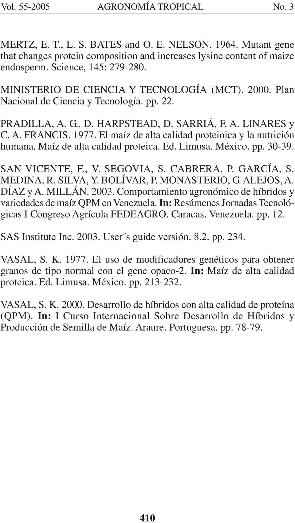 El maíz de alta calidad proteinica y la nutrición humana. Maíz de alta calidad proteica. Ed. Limusa. México. pp. 30-39. SAN VICENTE, F., V. SEGOVIA, S. CABRERA, P. GARCÍA, S. MEDINA, R. SILVA, Y.
