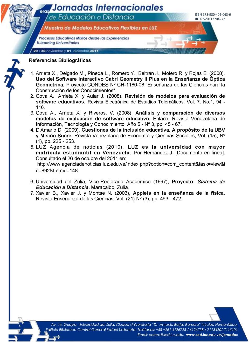 , Arrieta X. y Aular J. (2008). Revisión de modelos para evaluación de software educativos. Revista Electrónica de Estudios Telemáticos. Vol. 7. No.1, 94-116. 3. Cova A., Arrieta X. y Riveros, V.