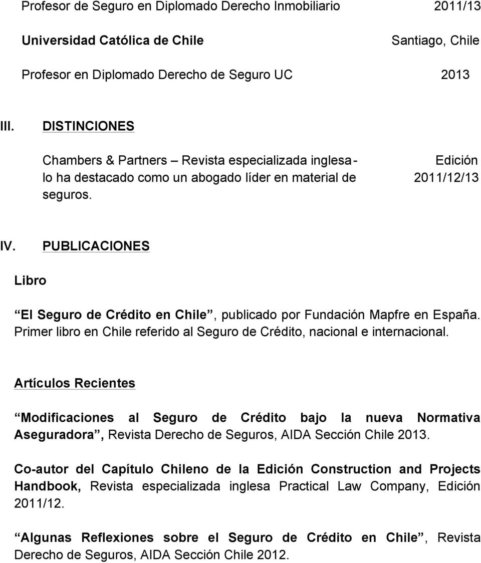 PUBLICACIONES Libro El Seguro de Crédito en Chile, publicado por Fundación Mapfre en España. Primer libro en Chile referido al Seguro de Crédito, nacional e internacional.