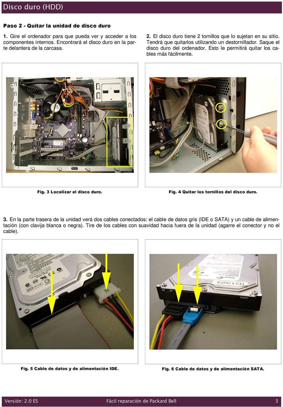 3. En la parte trasera de la unidad verá dos cables conectados: el cable de datos gris (IDE o SATA) y un cable de alimentación (con clavija blanca o negra).