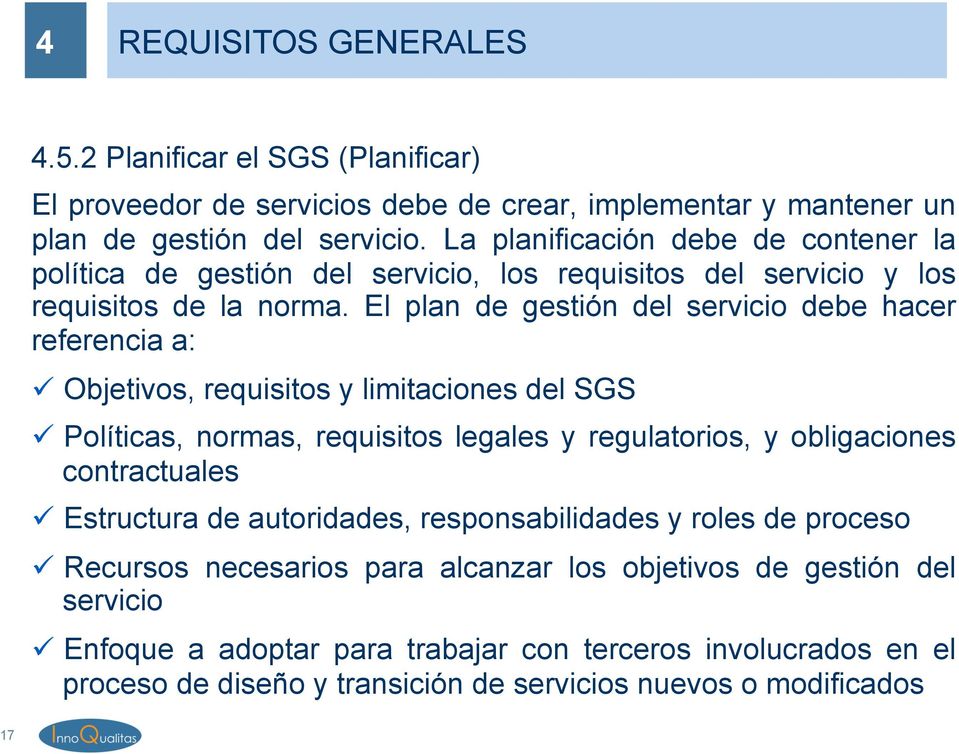 El plan de gestión del servicio debe hacer referencia a: ü Objetivos, requisitos y limitaciones del SGS ü Políticas, normas, requisitos legales y regulatorios, y obligaciones