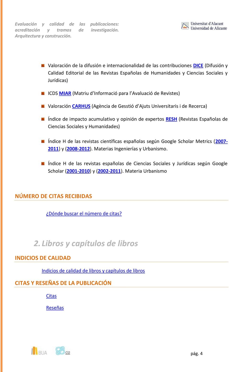 Ciencias Sociales y Humanidades) Índice H de las revistas científicas españolas según Google Scholar Metrics (2007-2011) y (2008-2012). Materias Ingenierías y Urbanismo.