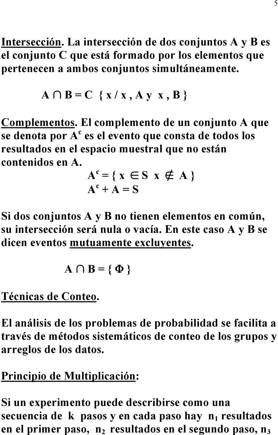 A c = { x S x A } A c + A = S Si dos conjuntos A y B no tienen elementos en común, su intersección será nula o vacía. En este caso A y B se dicen eventos mutuamente excluyentes.