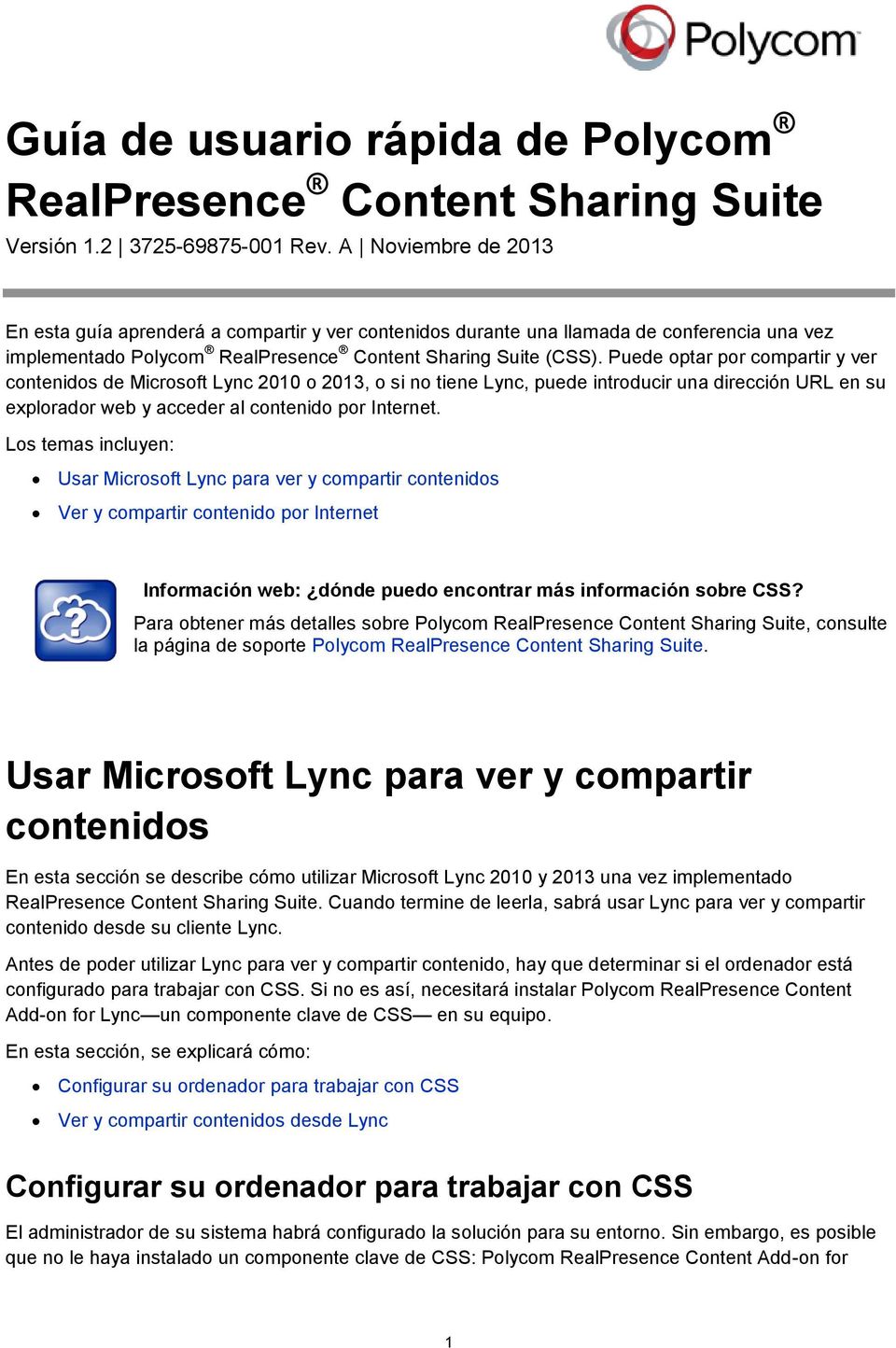 Puede optar por compartir y ver contenidos de Microsoft Lync 2010 o 2013, o si no tiene Lync, puede introducir una dirección URL en su explorador web y acceder al contenido por Internet.