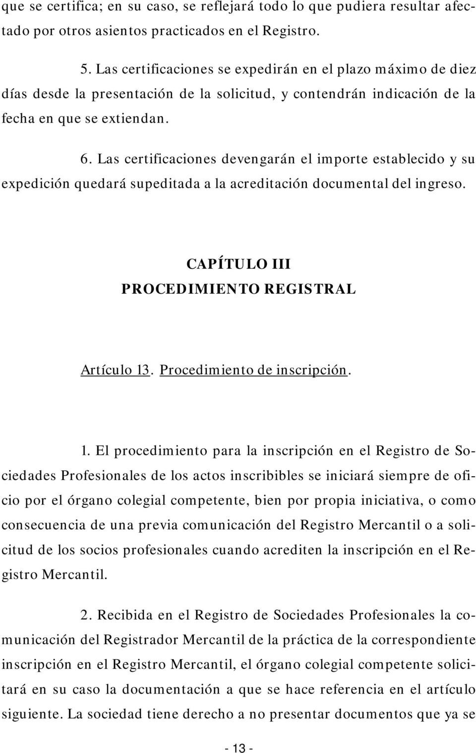 Las certificaciones devengarán el importe establecido y su expedición quedará supeditada a la acreditación documental del ingreso. CAPÍTULO III PROCEDIMIENTO REGISTRAL Artículo 13.