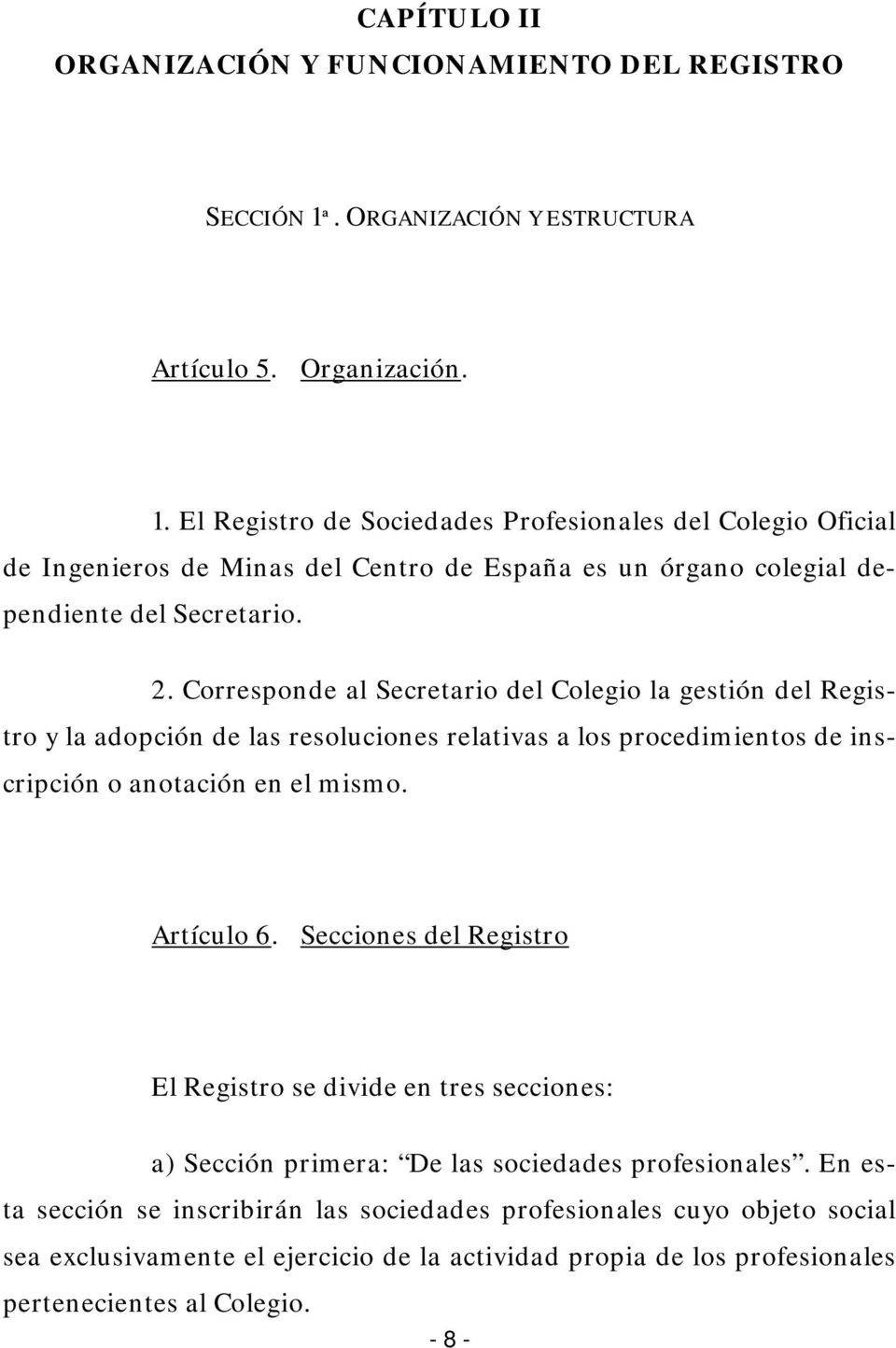 El Registro de Sociedades Profesionales del Colegio Oficial de Ingenieros de Minas del Centro de España es un órgano colegial dependiente del Secretario. 2.