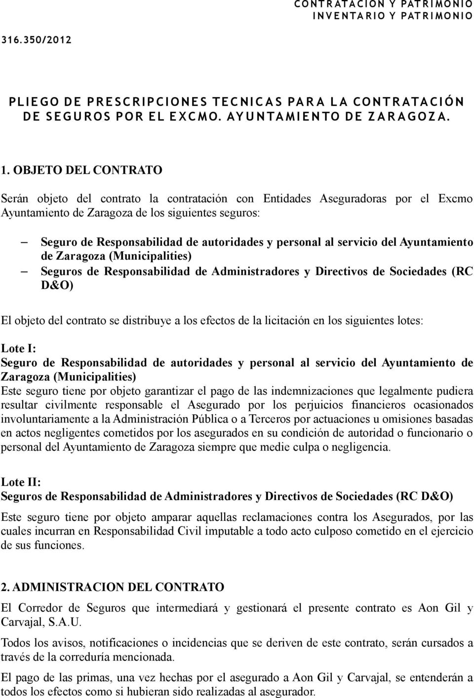OBJETO DEL CONTRATO Serán objeto del contrato la contratación con Entidades Aseguradoras por el Excmo Ayuntamiento de Zaragoza de los siguientes seguros: Seguro de Responsabilidad de autoridades y