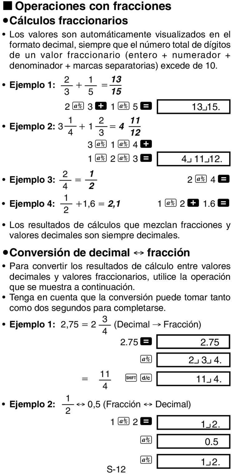 00 2 1 Ejemplo 3: 4 2 2 C 4 = Ejemplo 4: 1 2 1,6 2,1 1 C 2 + 1.6 = Los resultados de cálculos que mezclan fracciones y valores decimales son siempre decimales.