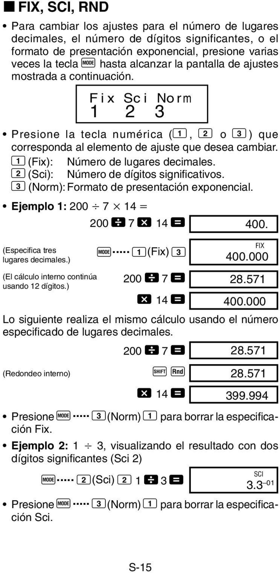 1 (Fix): Número de lugares decimales. 2 (Sci): Número de dígitos significativos. 3 (Norm):Formato de presentación exponencial. Ejemplo 1: 200 7 14 200 \ 7-14 = (Especifica tres lugares decimales.