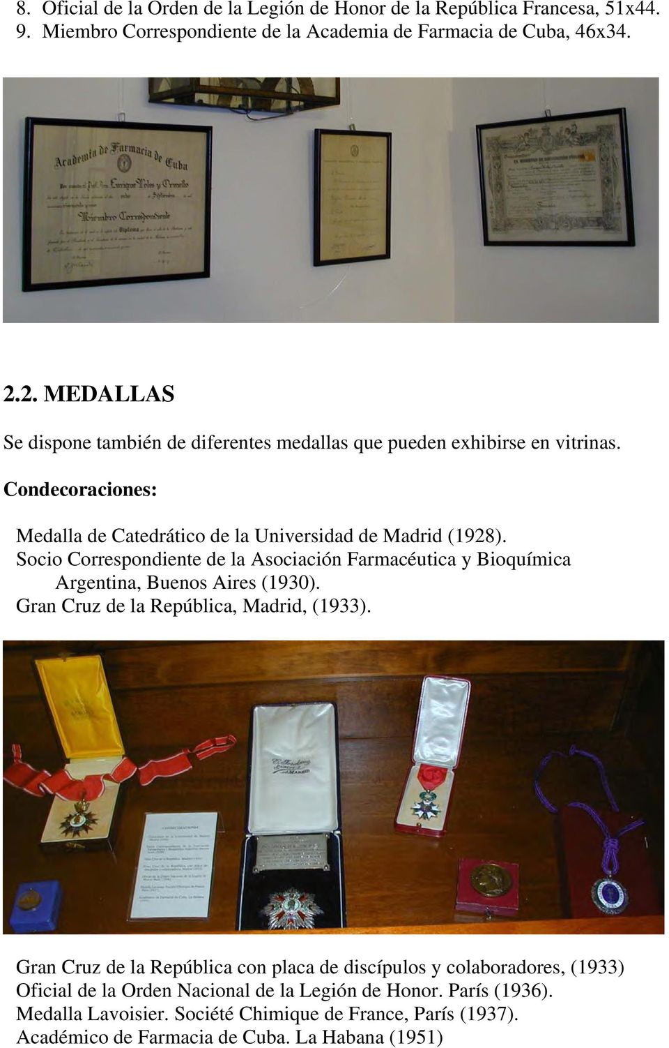 Socio Correspondiente de la Asociación Farmacéutica y Bioquímica Argentina, Buenos Aires (1930). Gran Cruz de la República, Madrid, (1933).