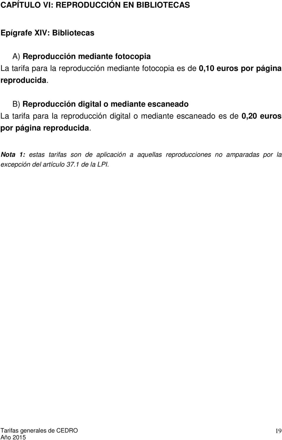 B) Reproducción digital o mediante escaneado La tarifa para la reproducción digital o mediante escaneado es de 0,20