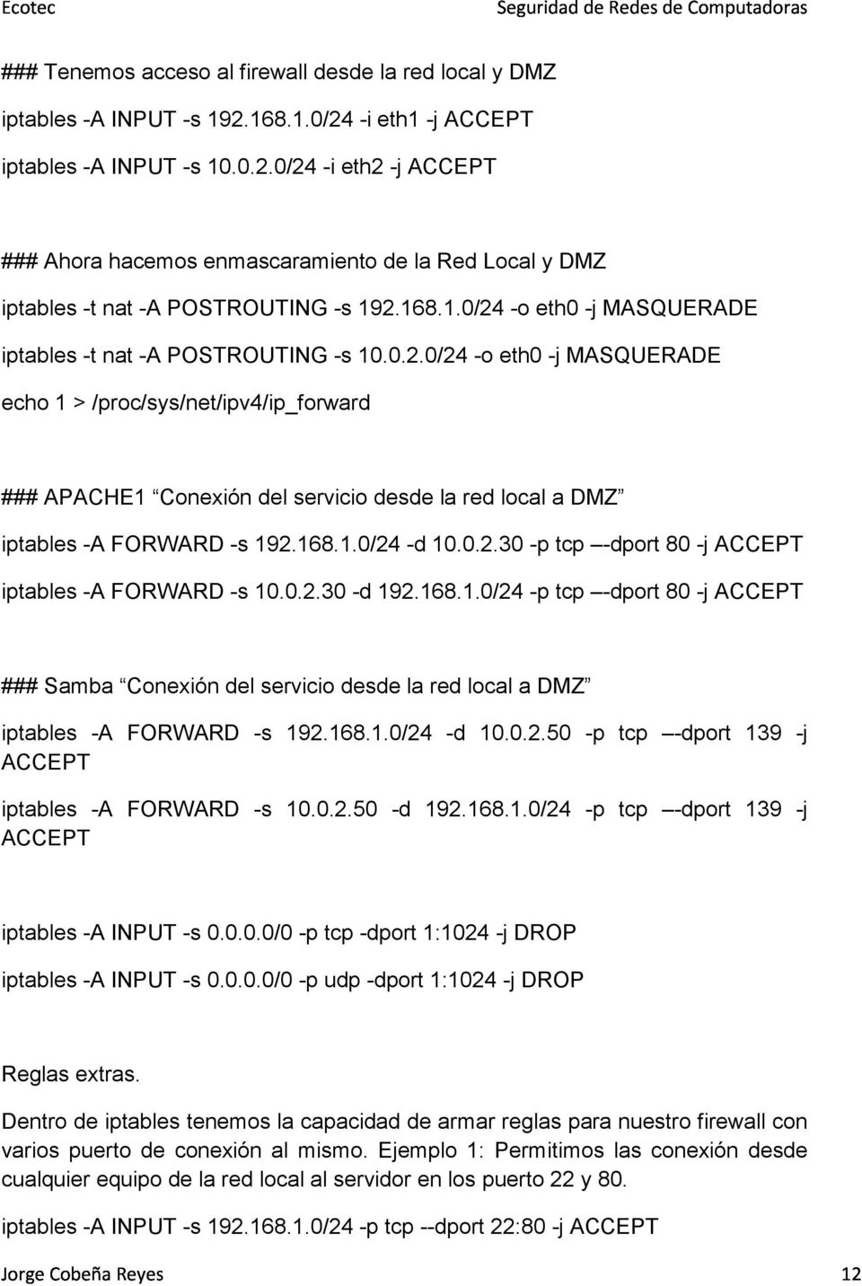 168.1.0/24 -d 10.0.2.30 -p tcp -dport 80 -j ACCEPT iptables -A FORWARD -s 10.0.2.30 -d 192.168.1.0/24 -p tcp -dport 80 -j ACCEPT ### Samba Conexión del servicio desde la red local a DMZ iptables -A FORWARD -s 192.