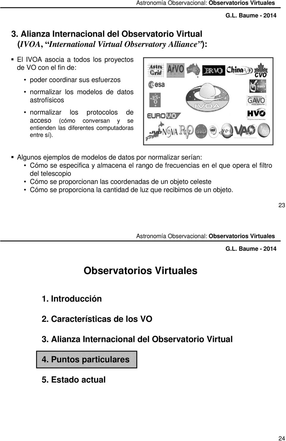 Alianza Internacional del Observatorio Virtual (IVOA, International Virtual Observatory Alliance ): Algunos ejemplos de modelos de datos por normalizar serían: Cómo se especifica y almacena