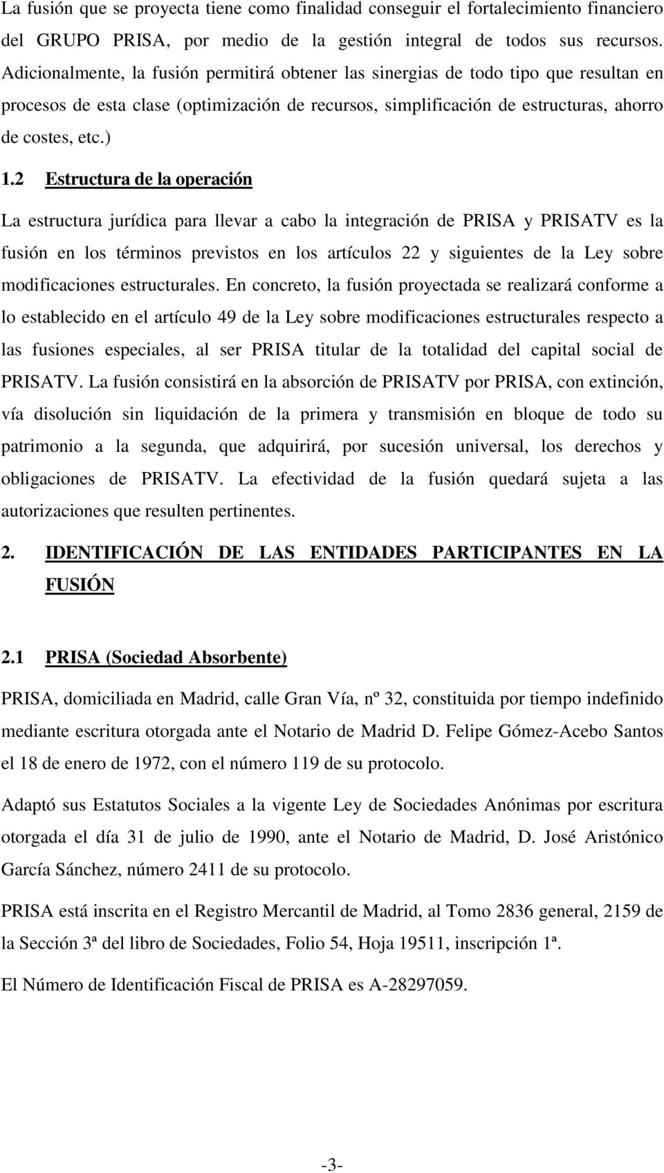 2 Estructura de la operación La estructura jurídica para llevar a cabo la integración de PRISA y PRISATV es la fusión en los términos previstos en los artículos 22 y siguientes de la Ley sobre