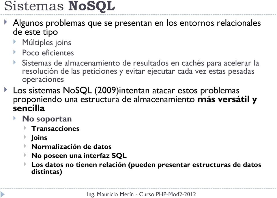 Los sistemas NoSQL (2009)intentan atacar estos problemas proponiendo una estructura de almacenamiento más versátil y sencilla No soportan