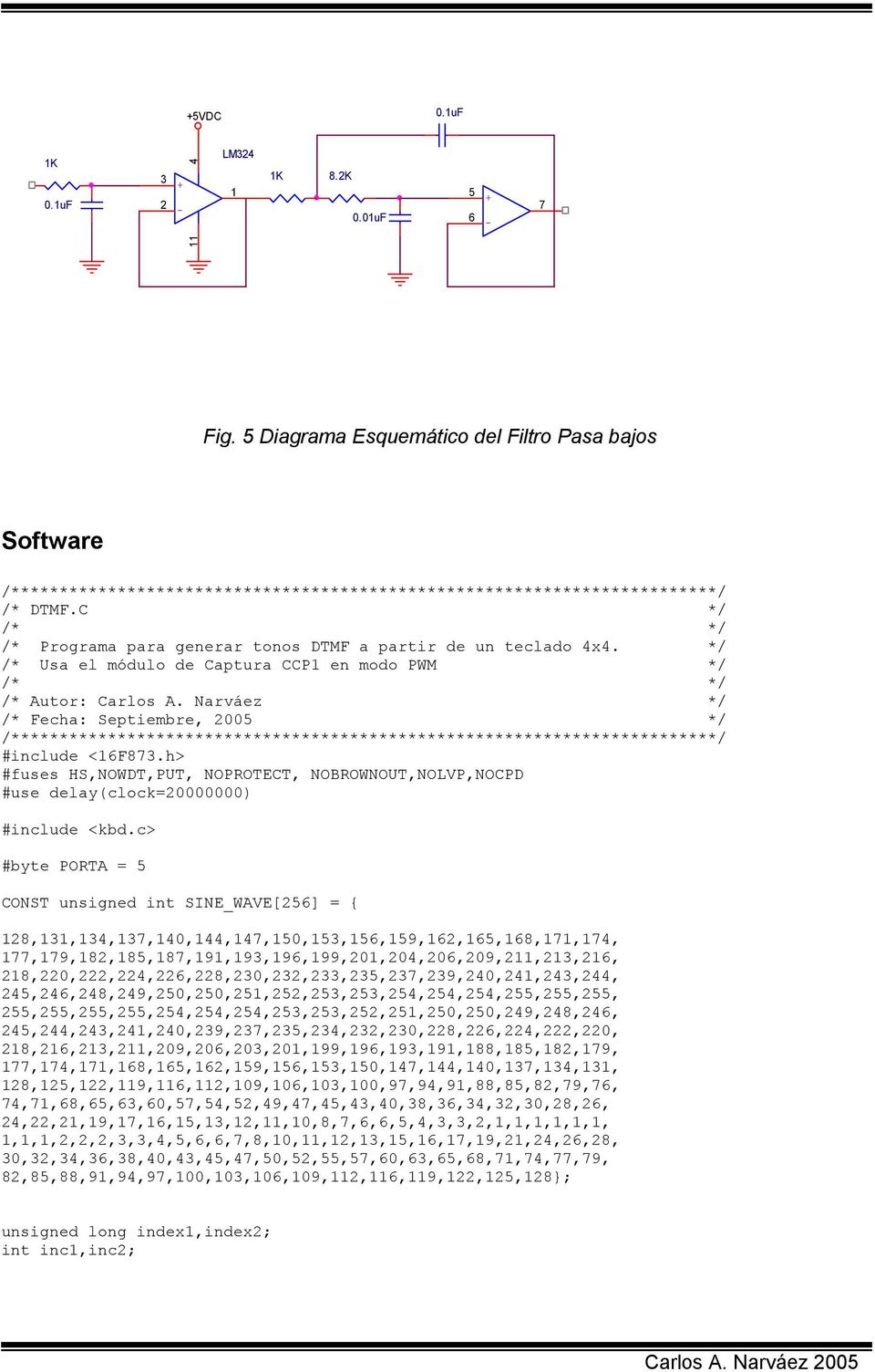 C */ /* */ /* Programa para generar tonos DTMF a partir de un teclado 4x4. */ /* Usa el módulo de Captura CCP1 en modo PWM */ /* */ /* Autor: Carlos A.