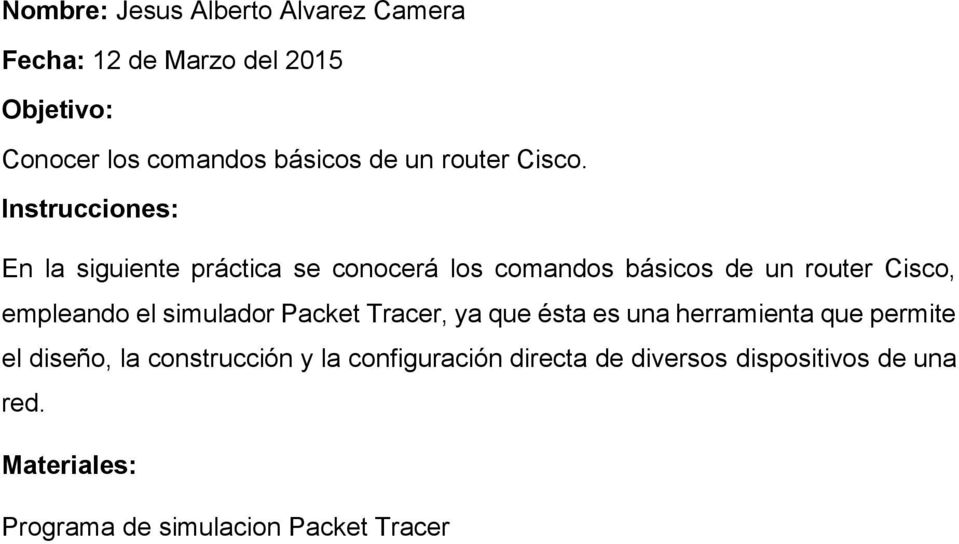 Instrucciones: En la siguiente práctica se conocerá los comandos básicos de un router Cisco, empleando el