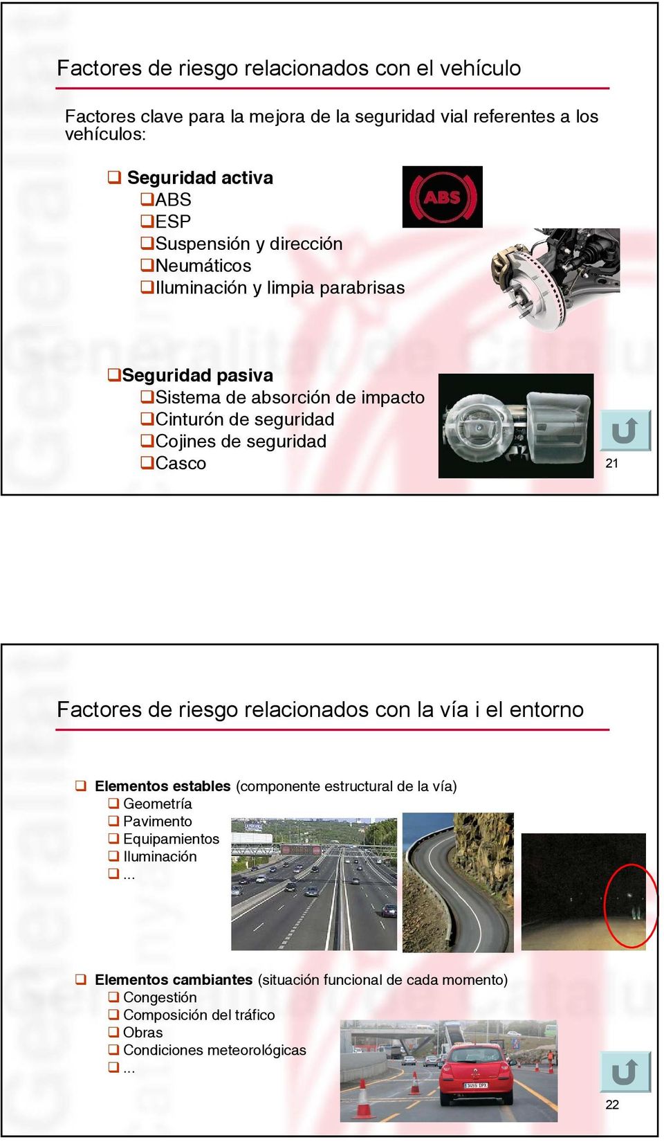 seguridad Casco 21 Factores de riesgo relacionados con la vía i el entorno Elementos estables (componente estructural de la vía) Geometría Pavimento