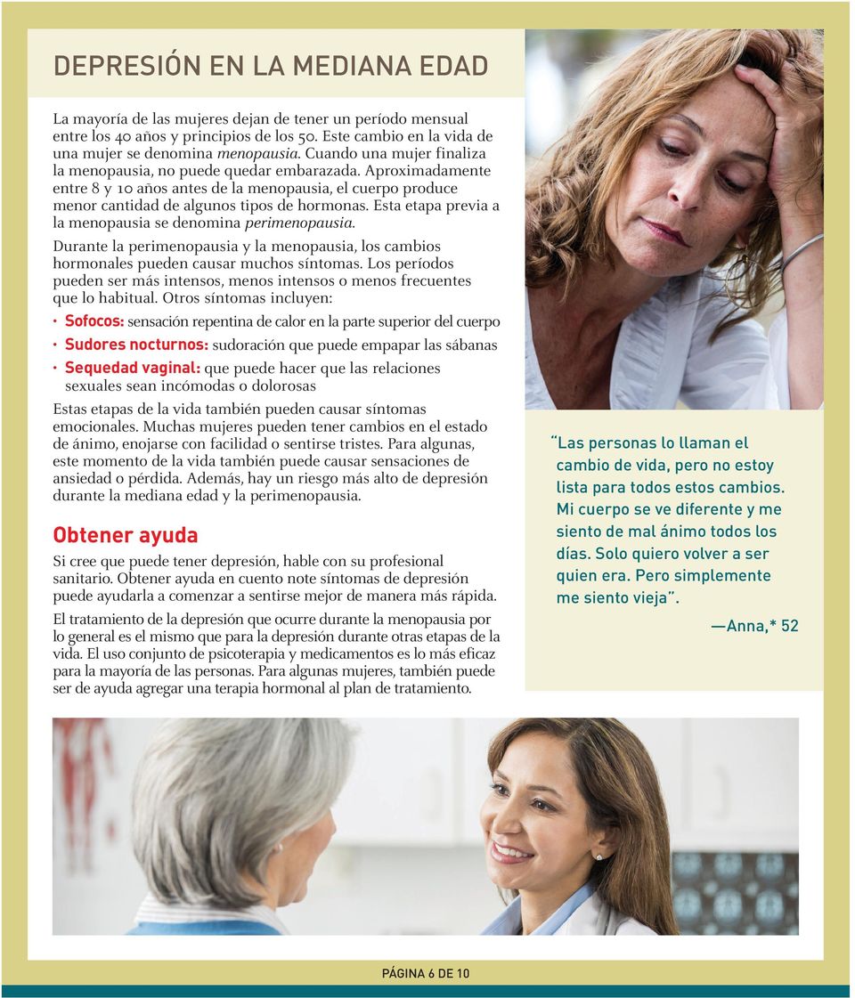 Esta etapa previa a la menopausia se denomina perimenopausia. Durante la perimenopausia y la menopausia, los cambios hormonales pueden causar muchos síntomas.
