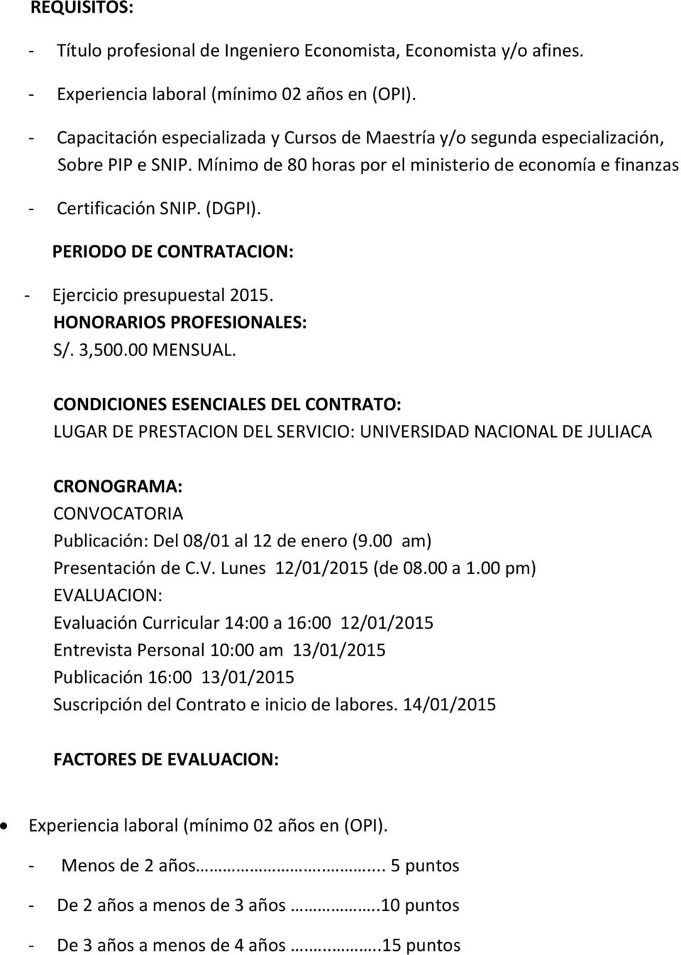 PERIODO DE CONTRATACION: - Ejercicio presupuestal 2015. HONORARIOS PROFESIONALES: S/. 3,500.00 MENSUAL.