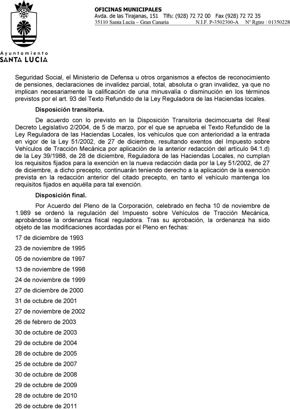 De acuerdo con lo previsto en la Disposición Transitoria decimocuarta del Real Decreto Legislativo 2/2004, de 5 de marzo, por el que se aprueba el Texto Refundido de la Ley Reguladora de las